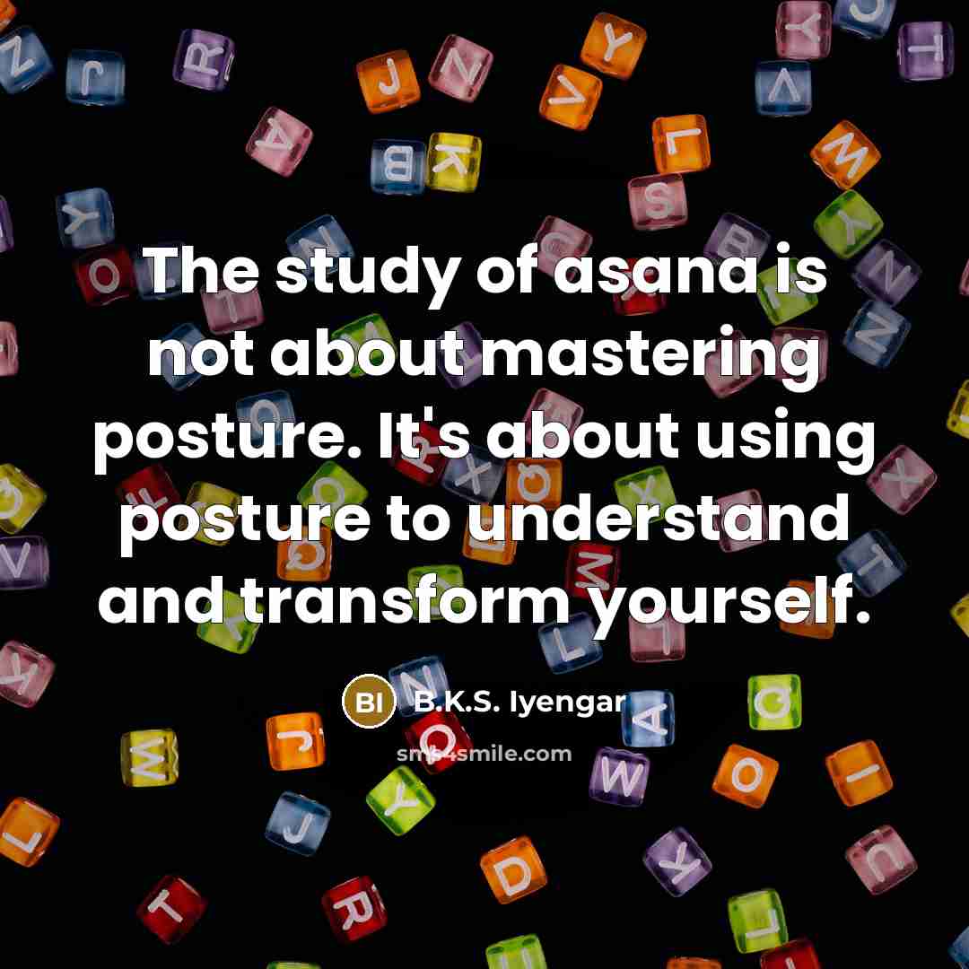 “The study of asana is not about mastering posture. It's…” quote by B.K.S. Iyengar