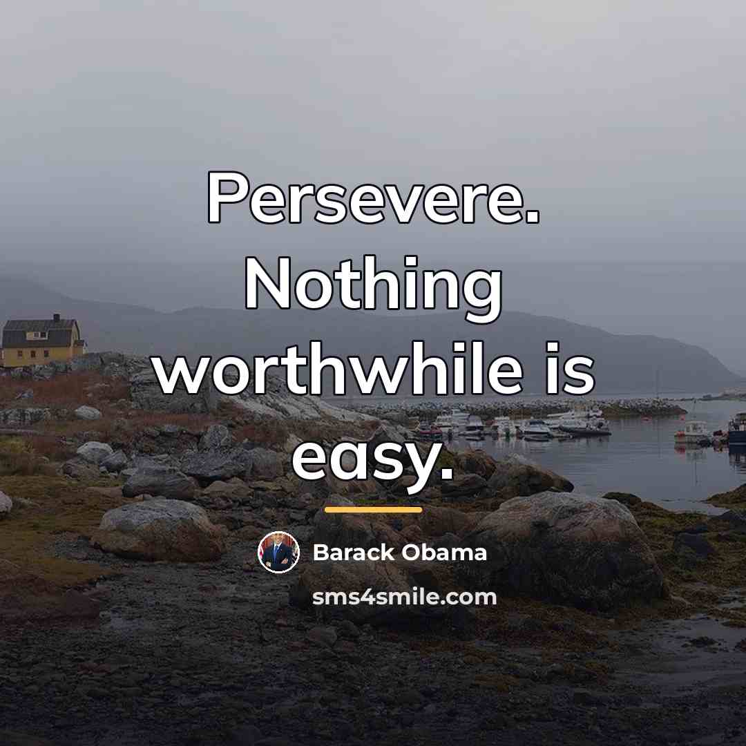 “Persevere. Nothing worthwhile is easy.…” quote by Barack Obama