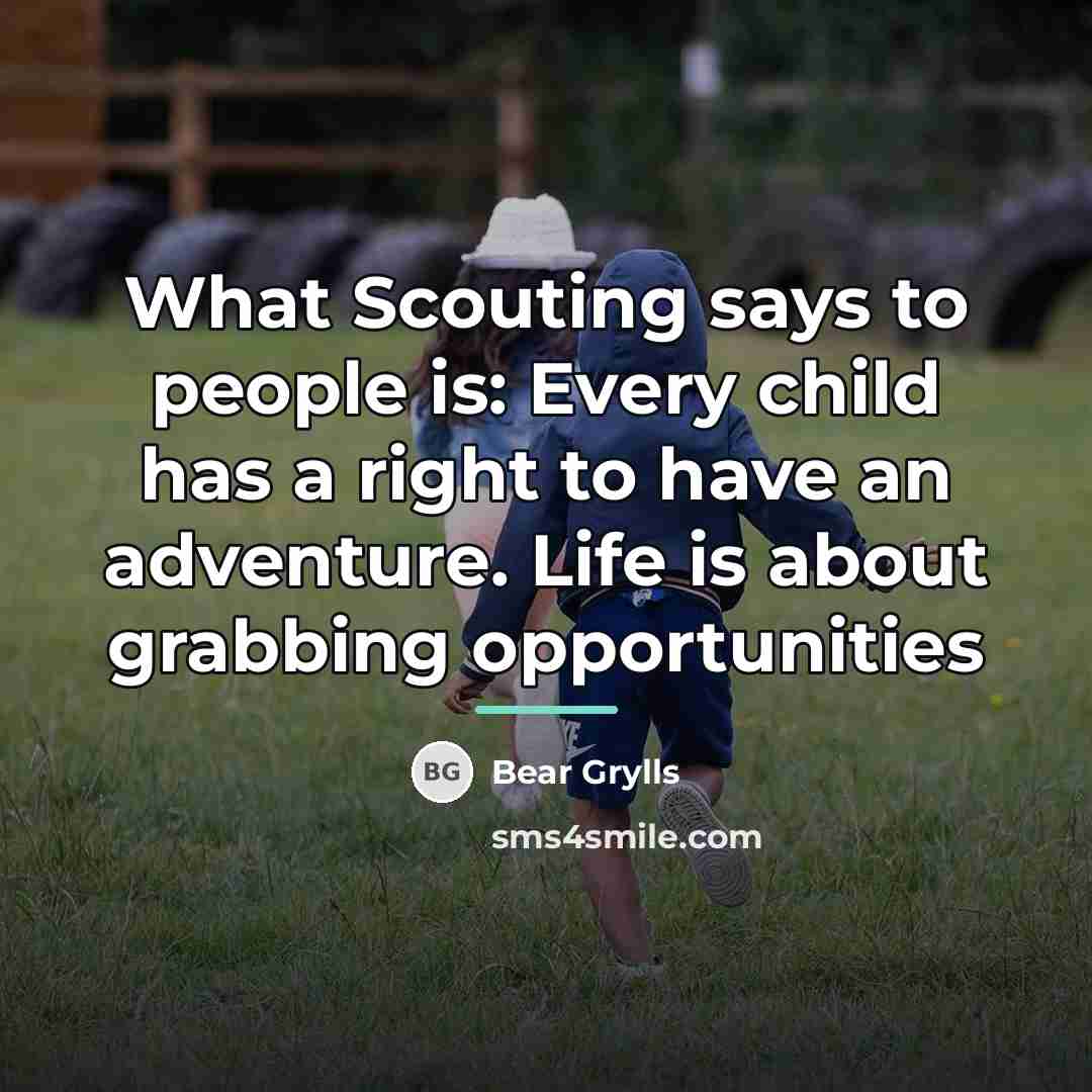 “What Scouting says to people is: Every child has a…” quote by Bear Grylls