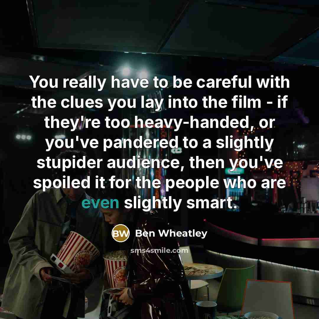 “You really have to be careful with the clues you…” quote by Ben Wheatley