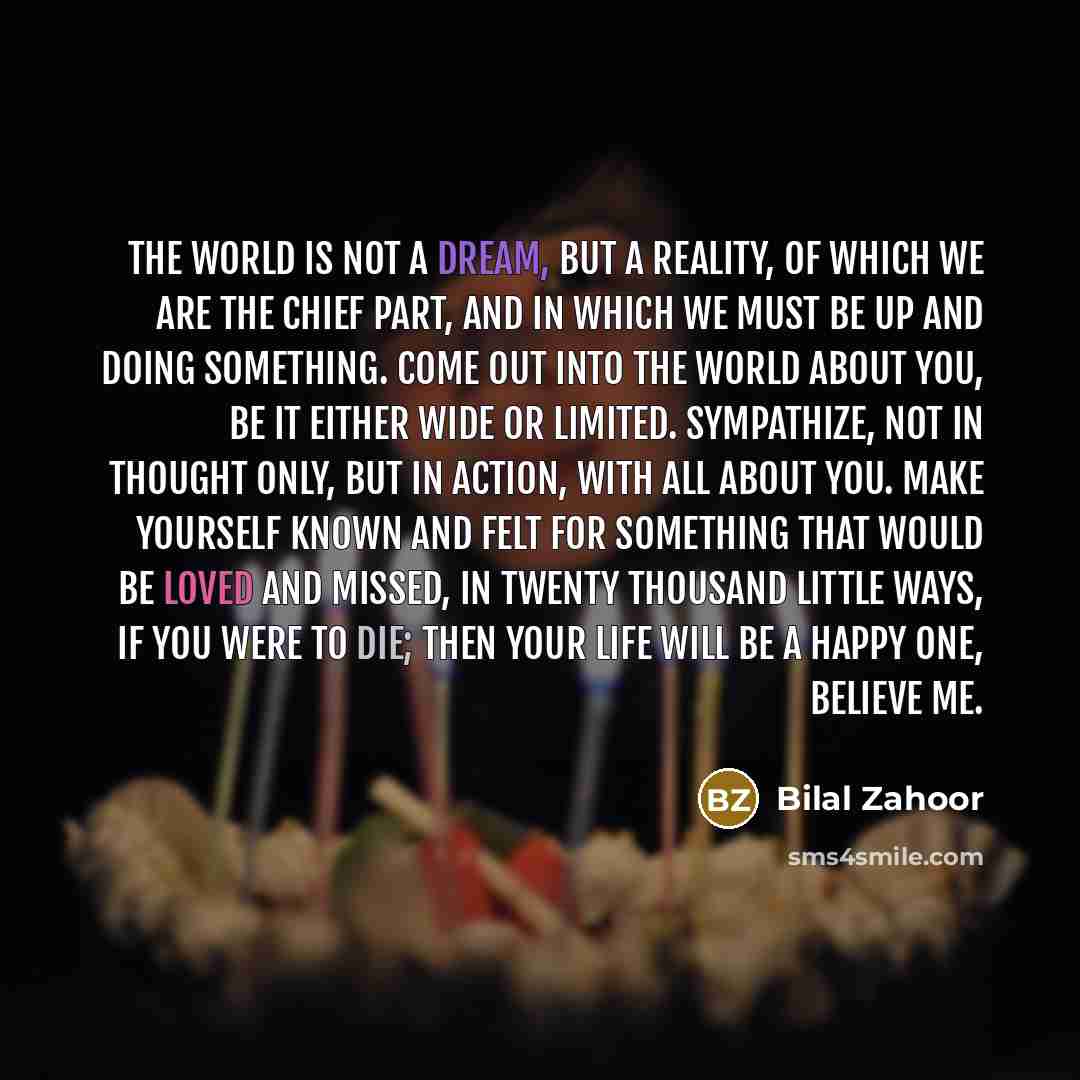 “The world is not a dream, but a reality, of…” quote by Bilal Zahoor