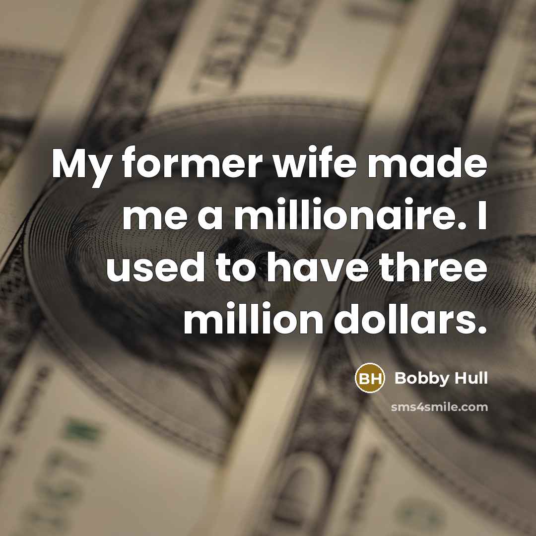 “My former wife made me a millionaire. I used to…” quote by Bobby Hull