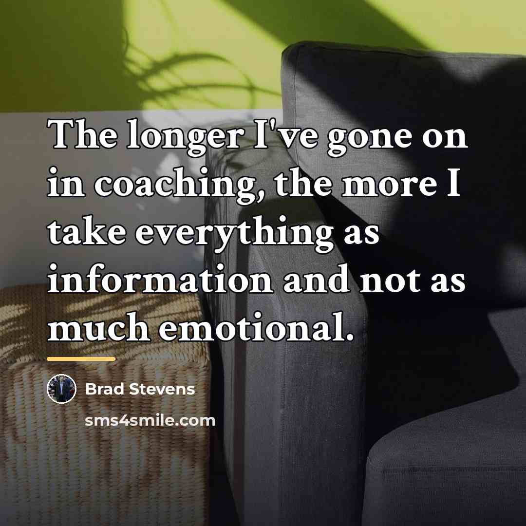 “The longer I've gone on in coaching, the more I…” quote by Brad Stevens