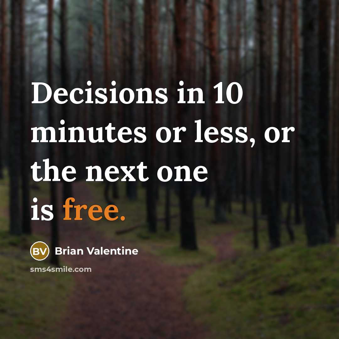 “Decisions in 10 minutes or less, or the next one…” quote by Brian Valentine