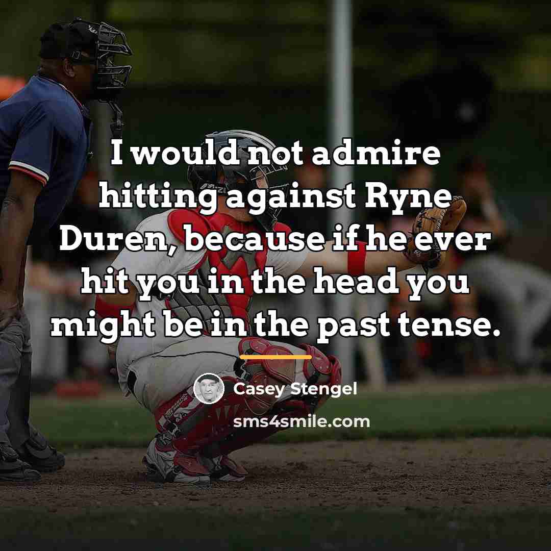 “I would not admire hitting against Ryne Duren, because if…” quote by Casey Stengel
