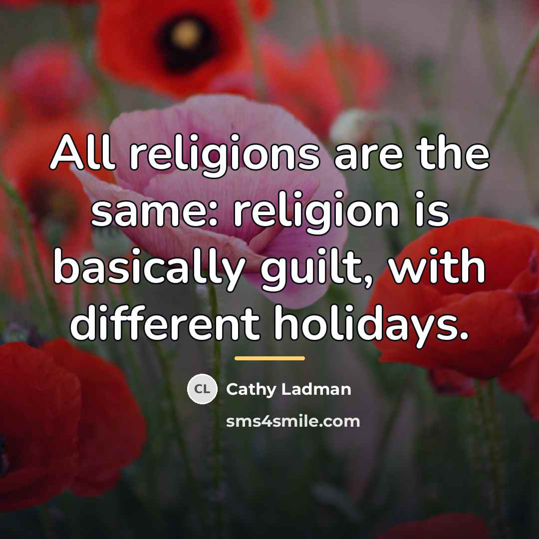 “All religions are the same: religion is basically guilt, with…” quote by Cathy Ladman