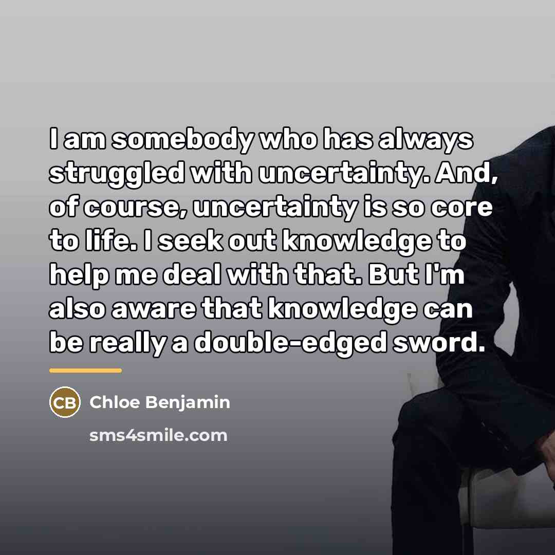 “I am somebody who has always struggled with uncertainty. And,…” quote by Chloe Benjamin