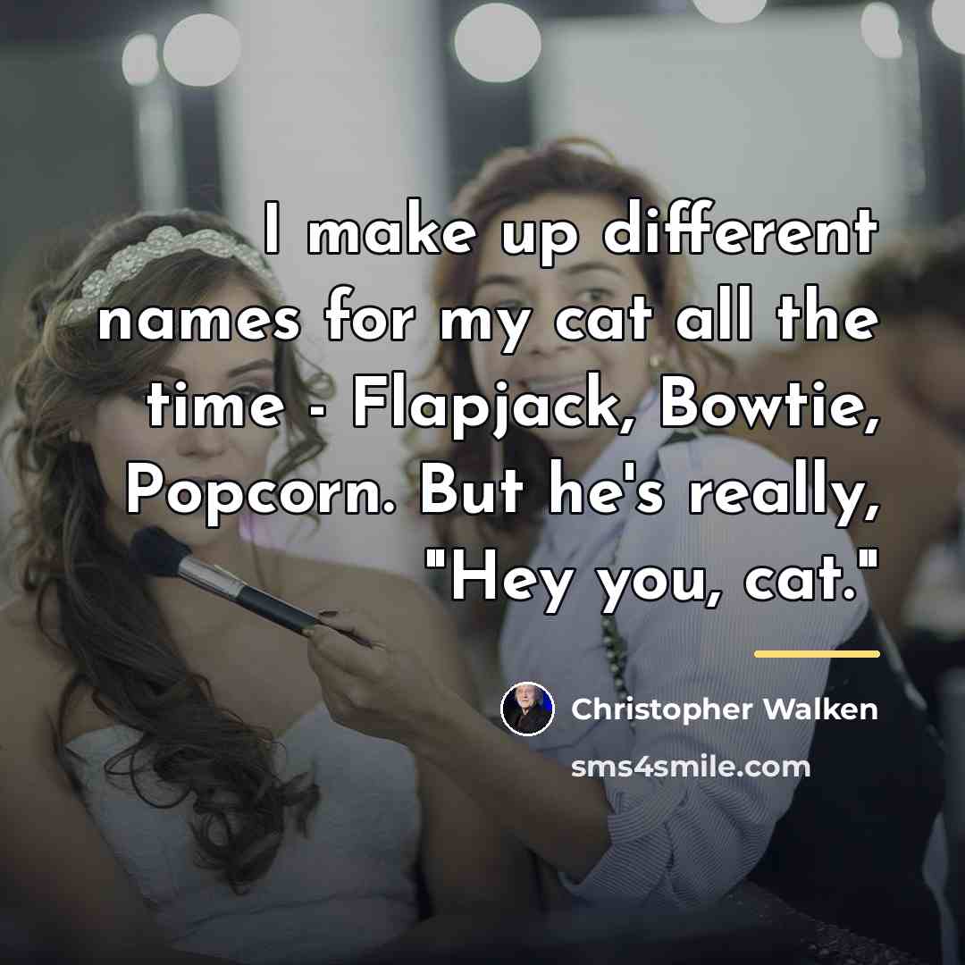“I make up different names for my cat all the…” quote by Christopher Walken