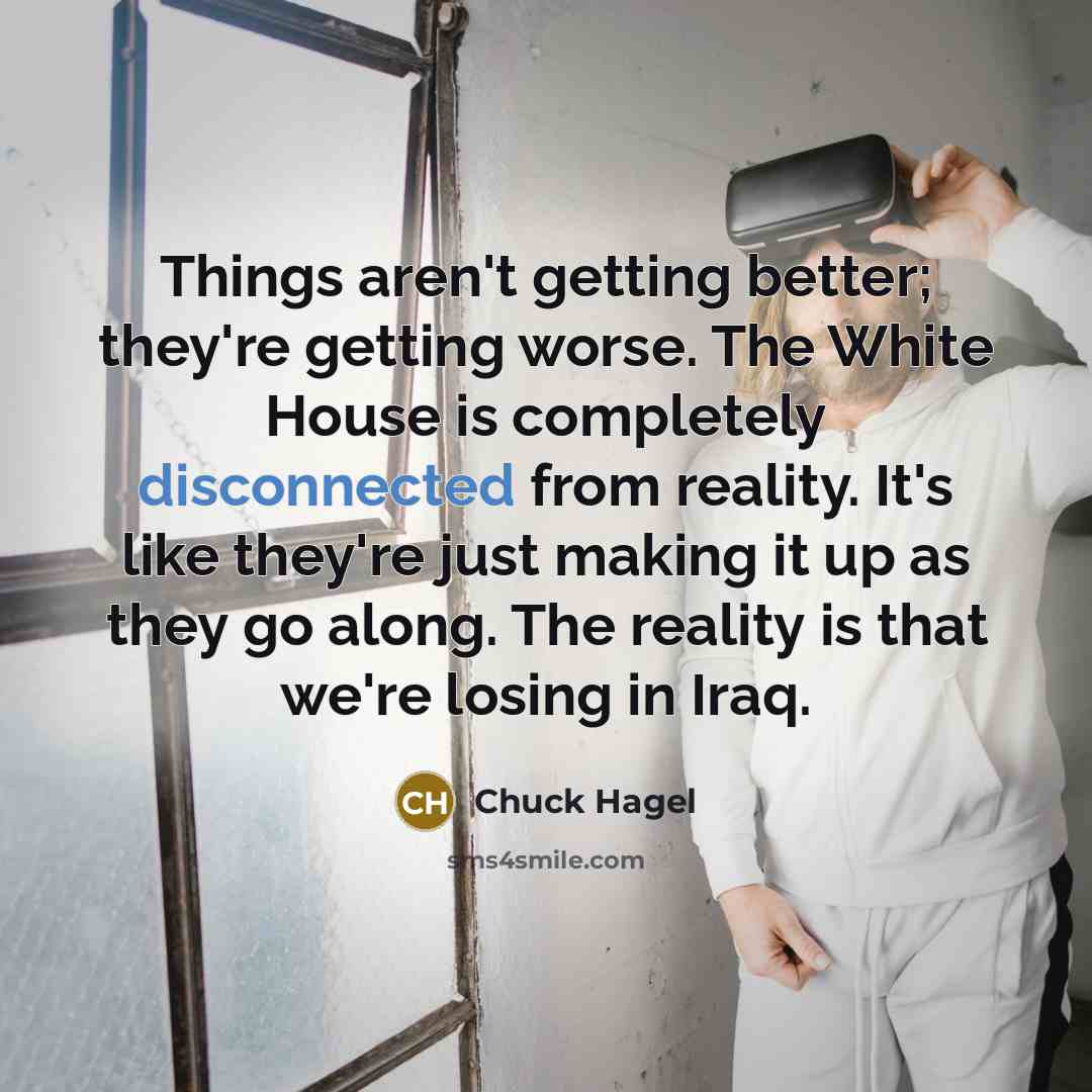 “Things aren't getting better; they're getting worse. The White House…” quote by Chuck Hagel