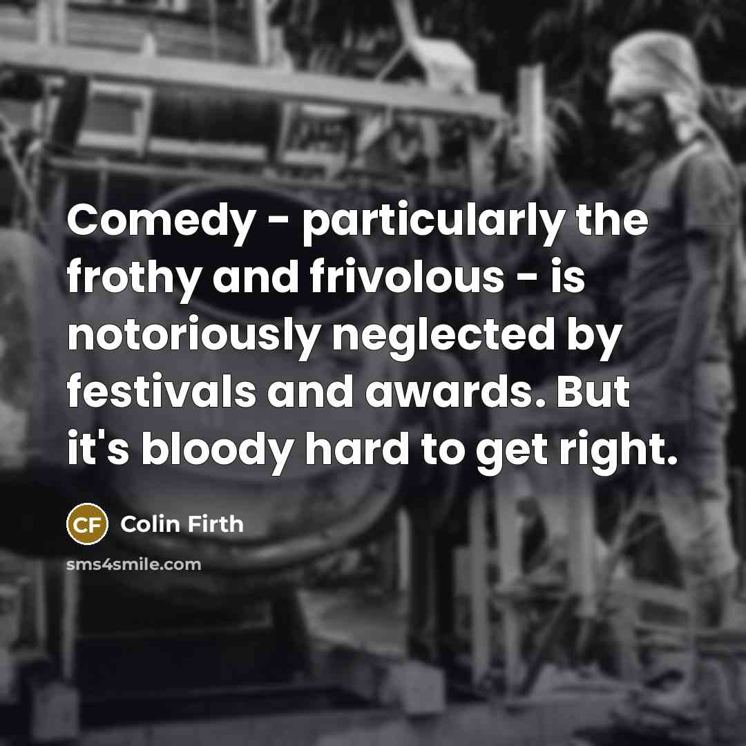 “Comedy - particularly the frothy and frivolous - is notoriously…” quote by Colin Firth