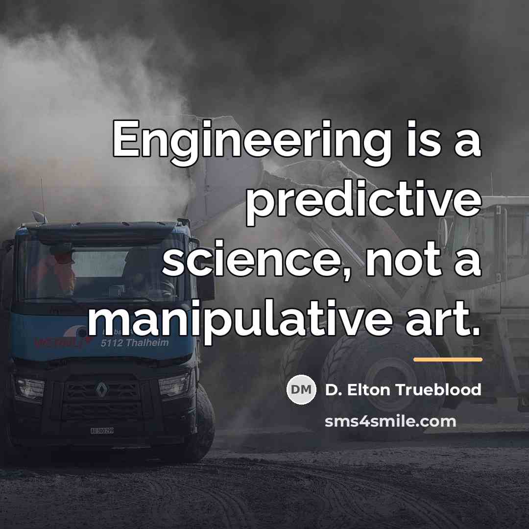 “Engineering is a predictive science, not a manipulative art.…” quote by D. Elton Trueblood