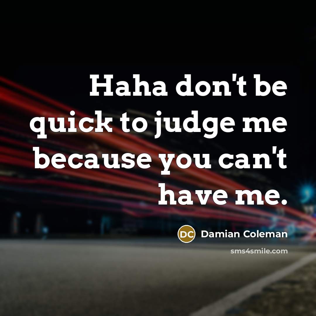 “Haha don't be quick to judge me because you can't…” quote by Damian Coleman