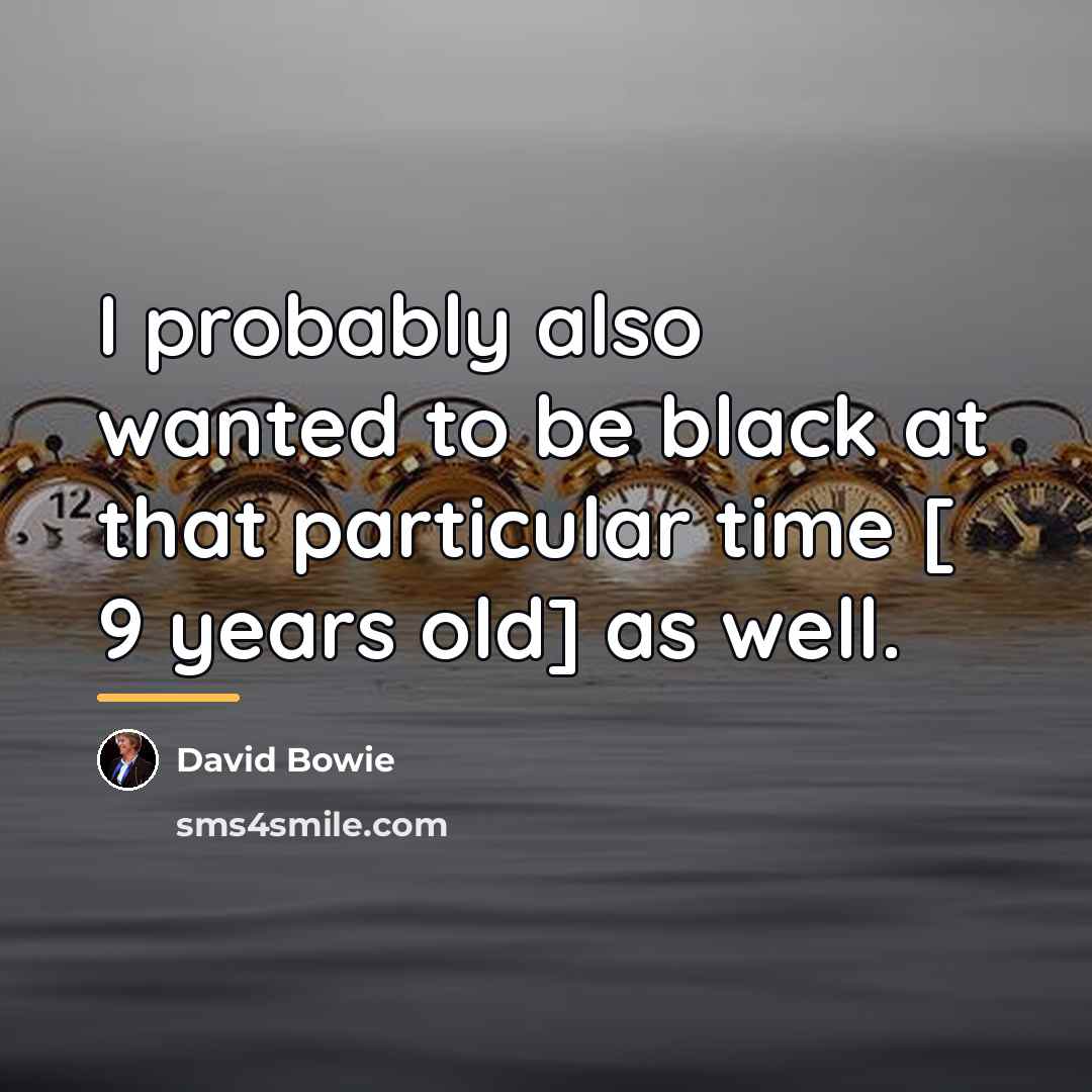 “I probably also wanted to be black at that particular…” quote by David Bowie