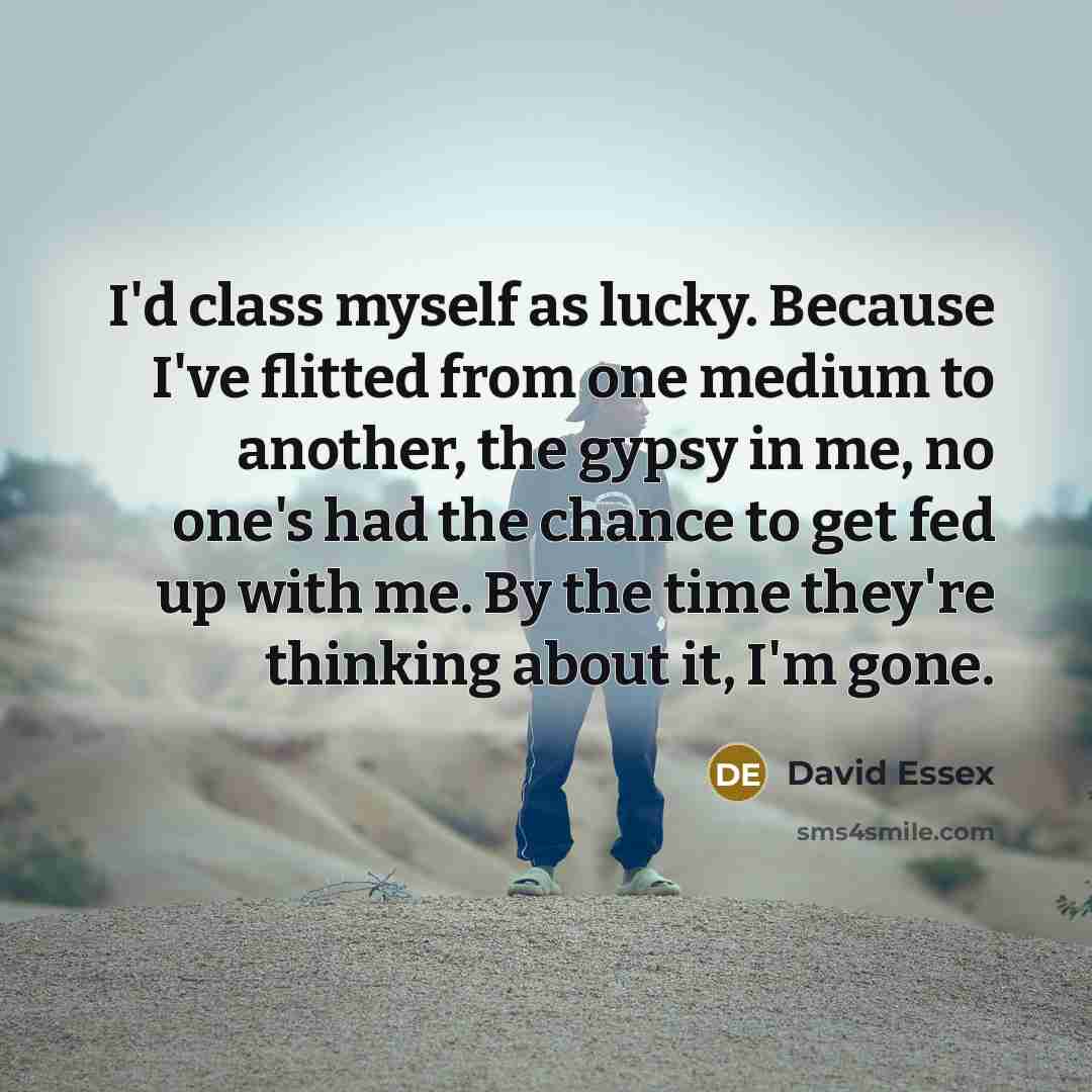 “I'd class myself as lucky. Because I've flitted from one…” quote by David Essex