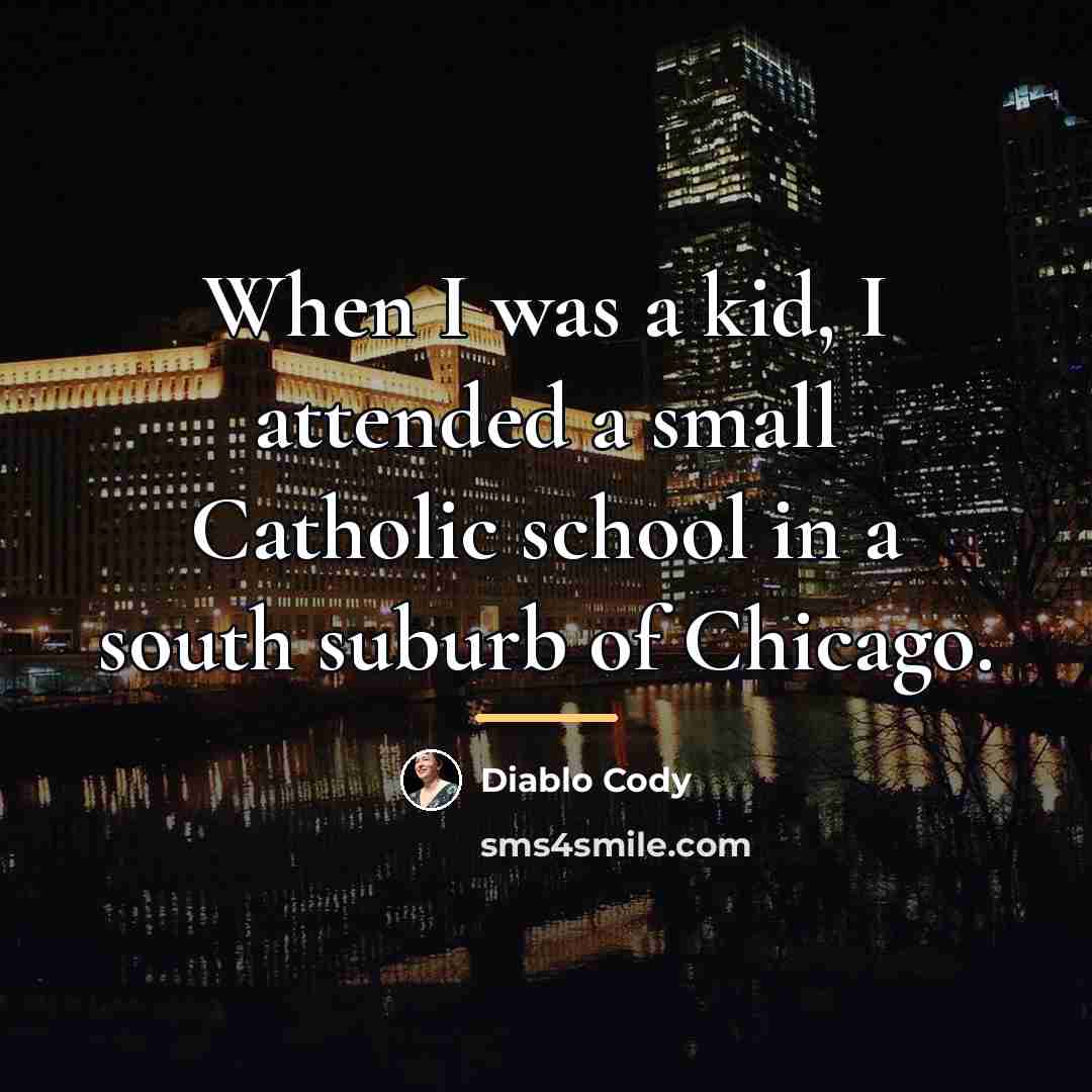 “When I was a kid, I attended a small Catholic…” quote by Diablo Cody