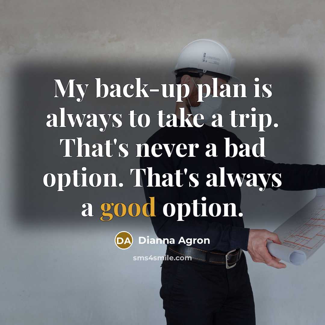 “My back-up plan is always to take a trip. That's never a bad option. That's always a good option.” quote by Dianna Agron
