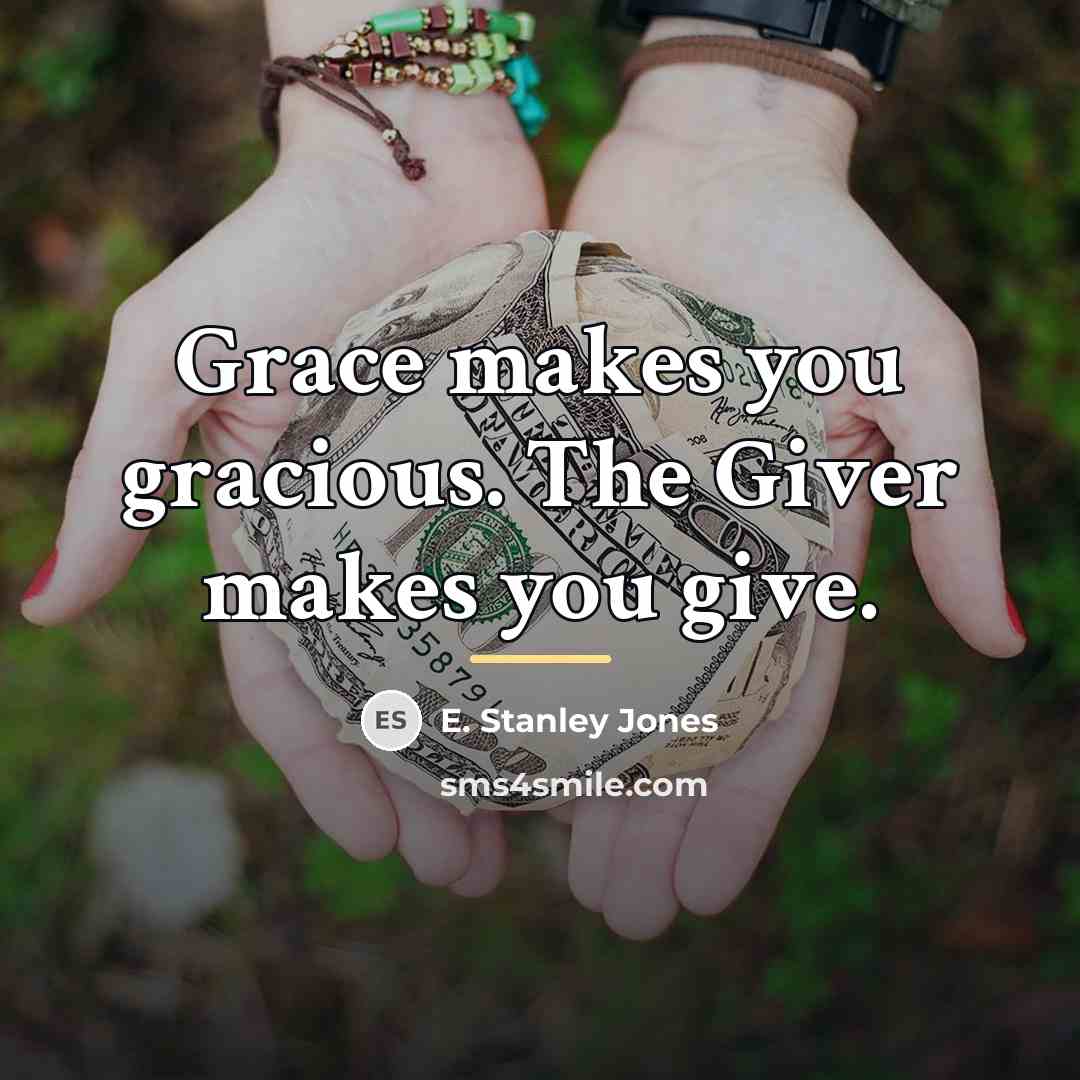 “Grace makes you gracious. The Giver makes you give.…” quote by E. Stanley Jones