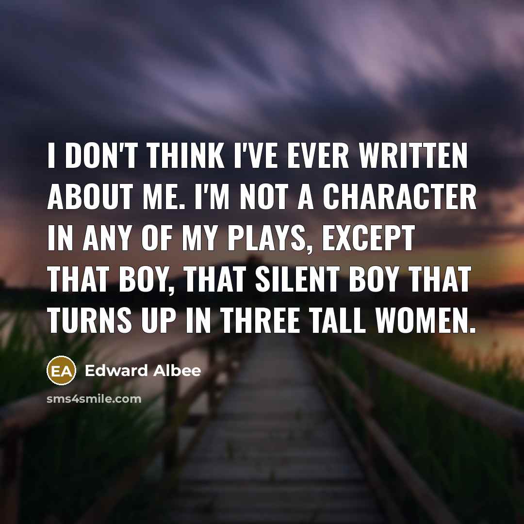 “I don't think I've ever written about me. I'm not…” quote by Edward Albee