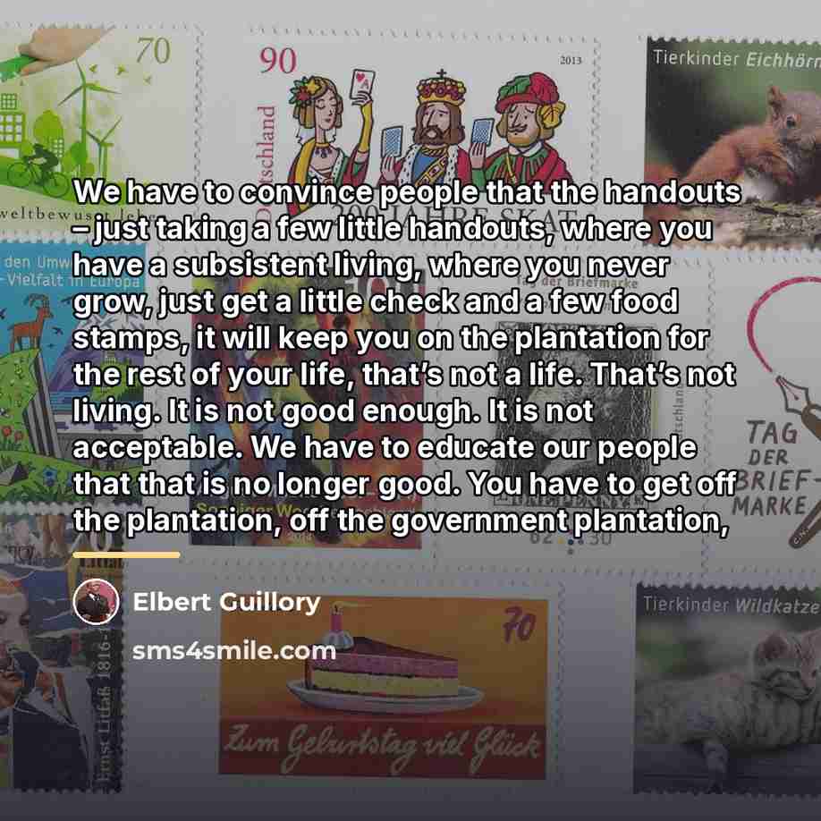 “We have to convince people that the handouts – just…” quote by Elbert Guillory