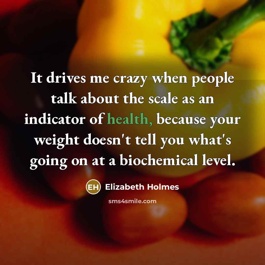“It drives me crazy when people talk about the scale…” quote by Elizabeth Holmes