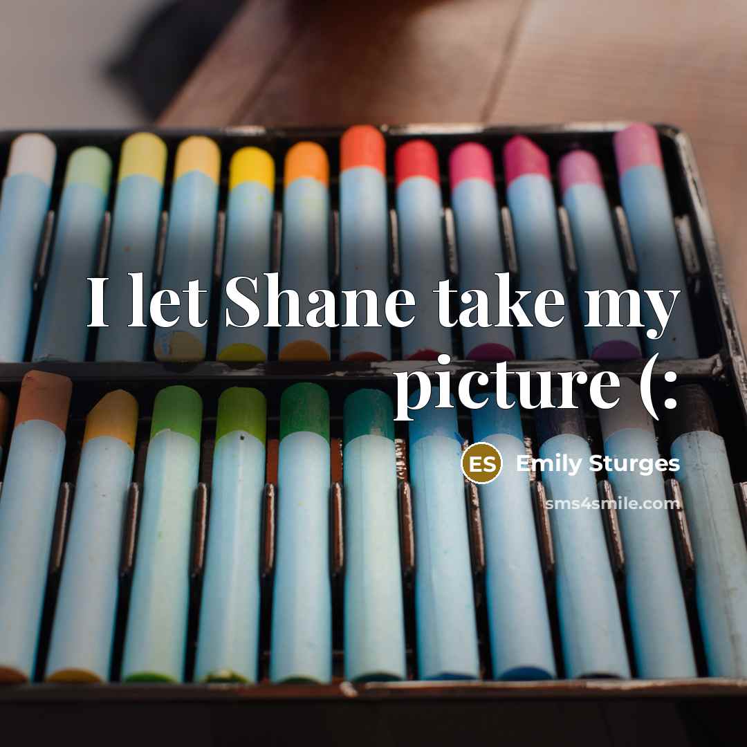 “I let Shane take my picture (:” quote by Emily Sturges