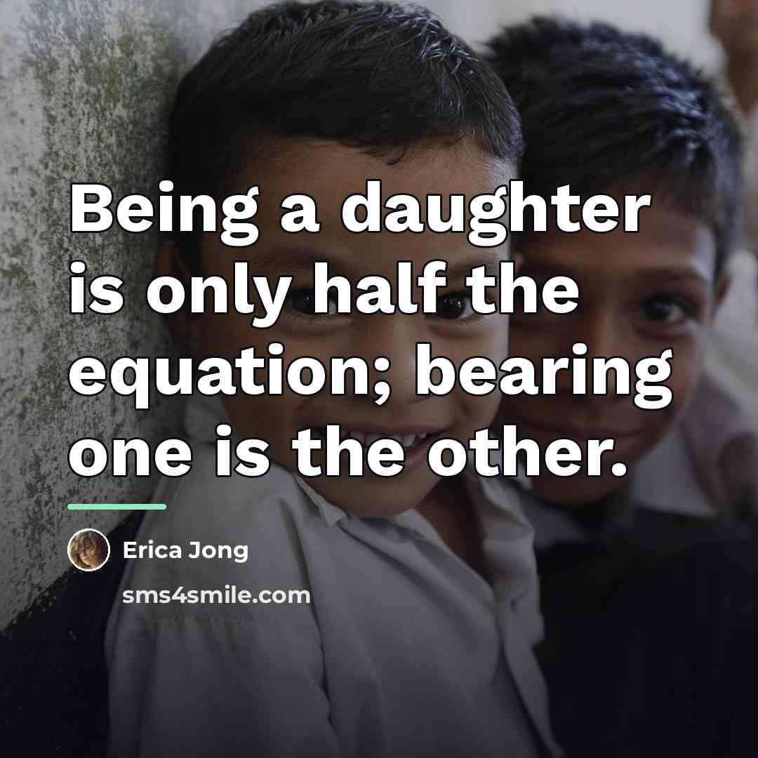“Being a daughter is only half the equation; bearing one…” quote by Erica Jong