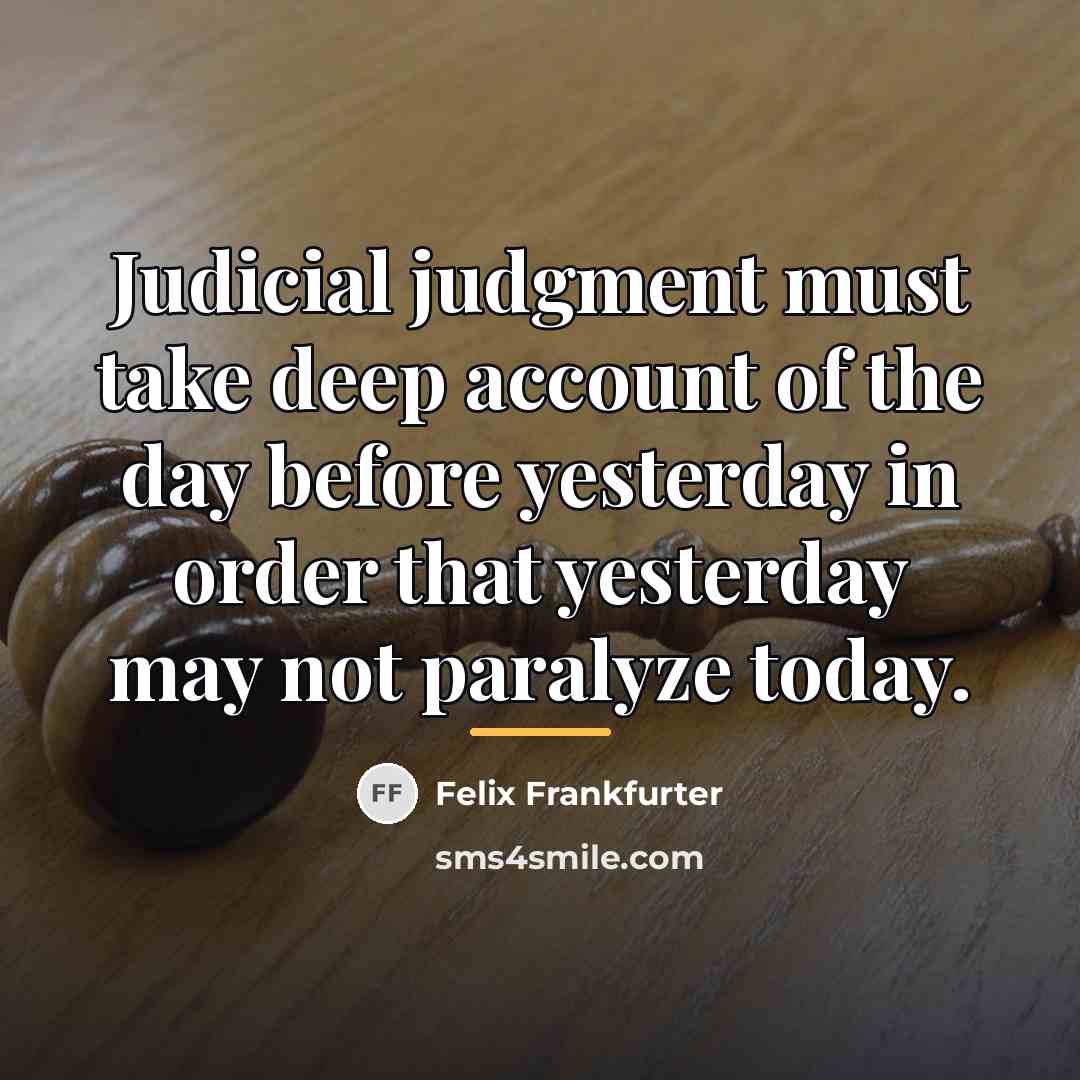“Judicial judgment must take deep account of the day before…” quote by Felix Frankfurter