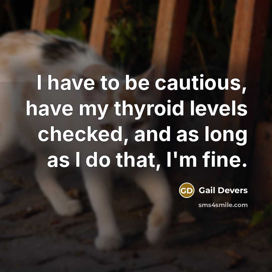 “I have to be cautious, have my thyroid levels checked,…” quote by Gail Devers