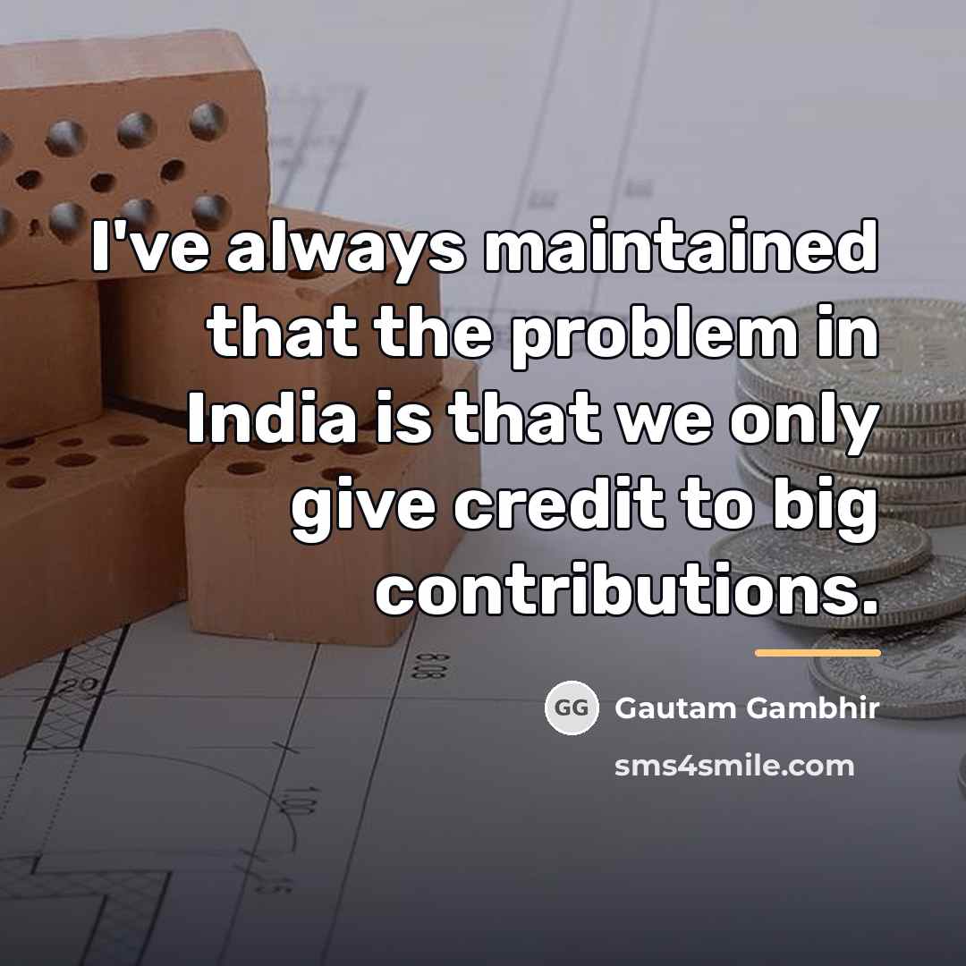 “I've always maintained that the problem in India is that…” quote by Gautam Gambhir