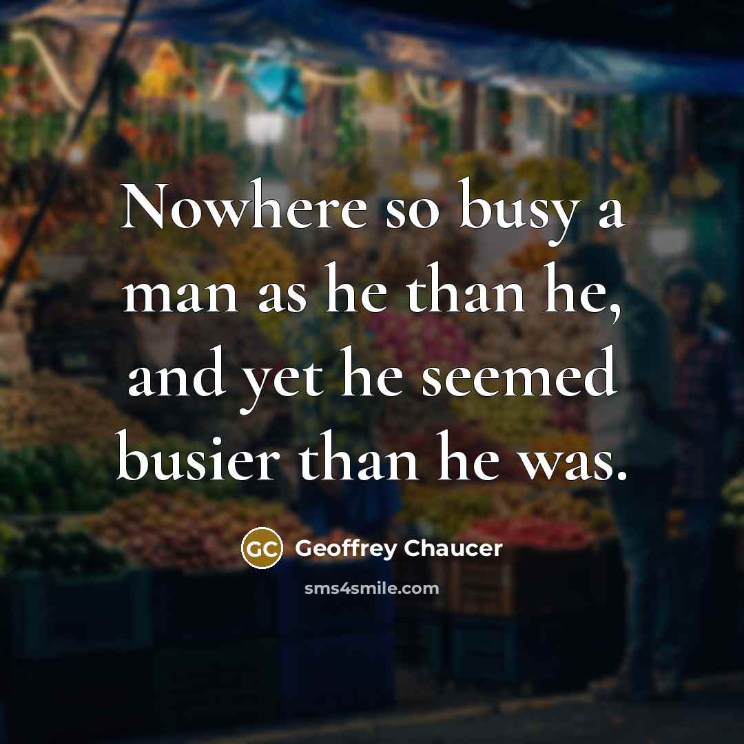 “Nowhere so busy a man as he than he, and…” quote by Geoffrey Chaucer