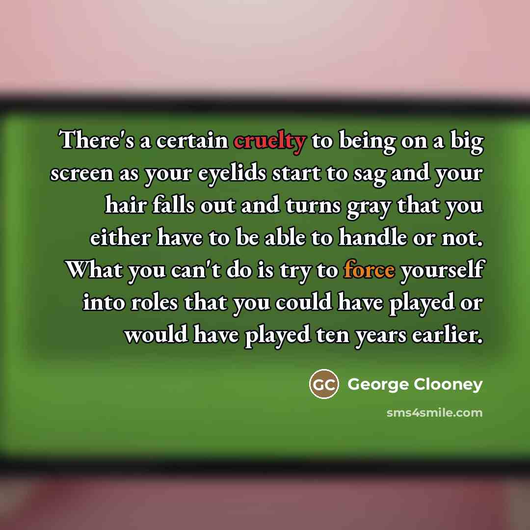 “There's a certain cruelty to being on a big screen…” quote by George Clooney