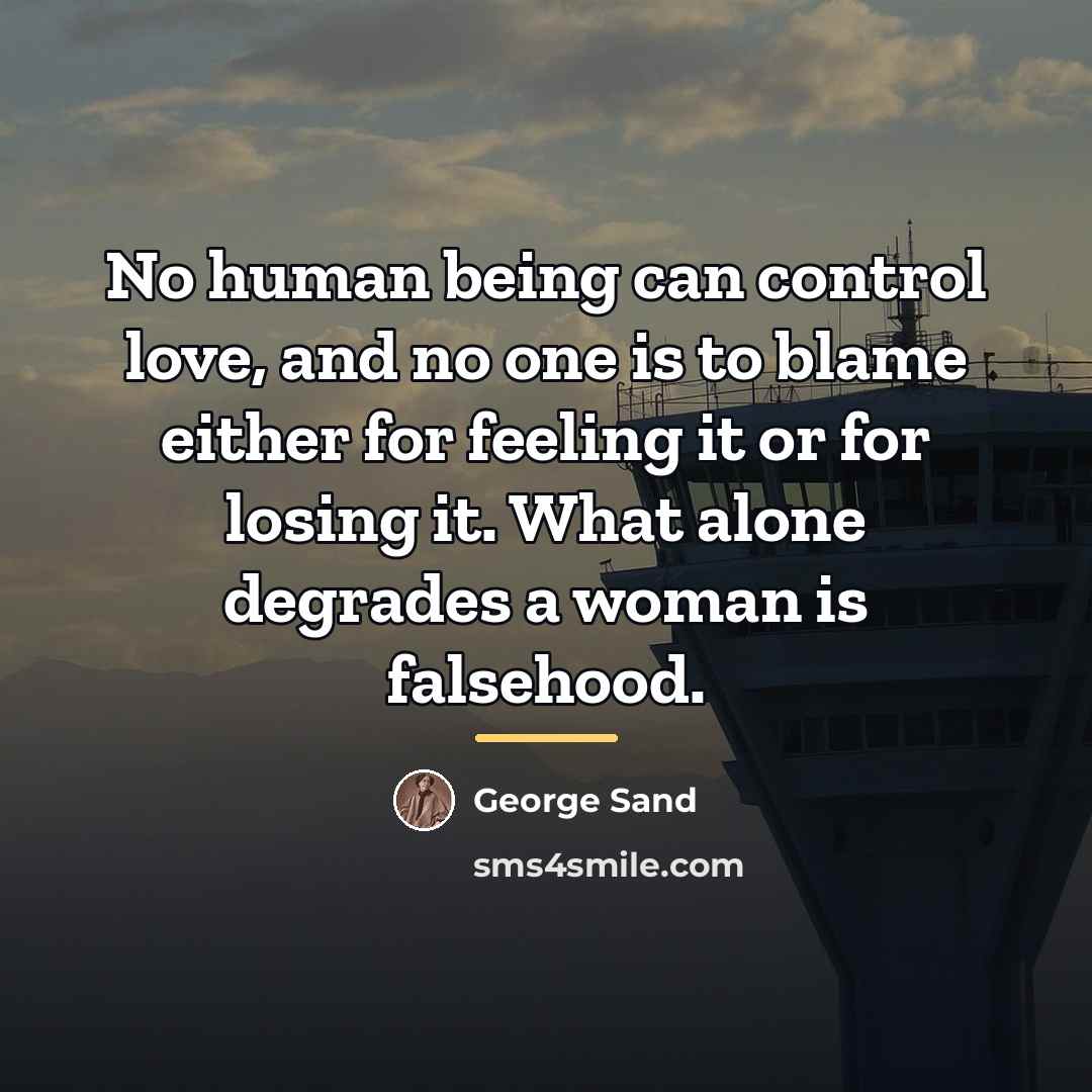 “No human being can control love, and no one is…” quote by George Sand