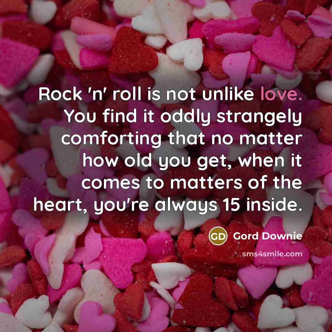 “Rock 'n' roll is not unlike love. You find it…” quote by Gord Downie