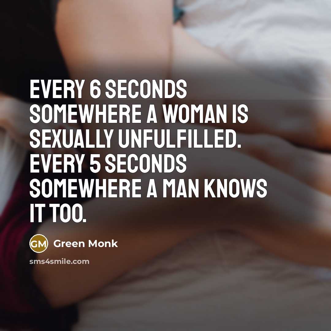 “Every 6 seconds somewhere a woman is sexually unfulfilled. Every…” quote by Green Monk