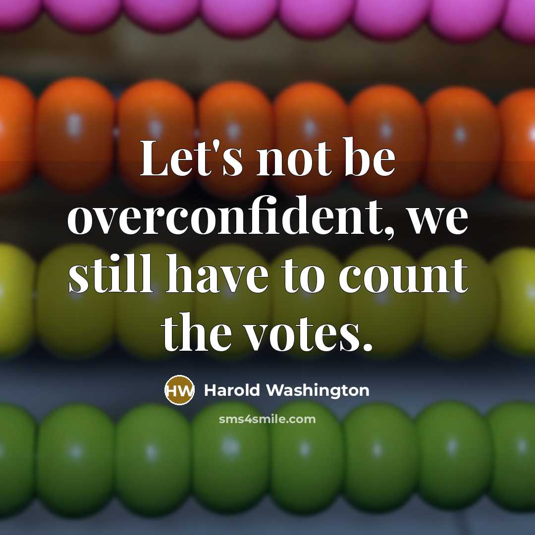 “Let's not be overconfident, we still have to count the…” quote by Harold Washington