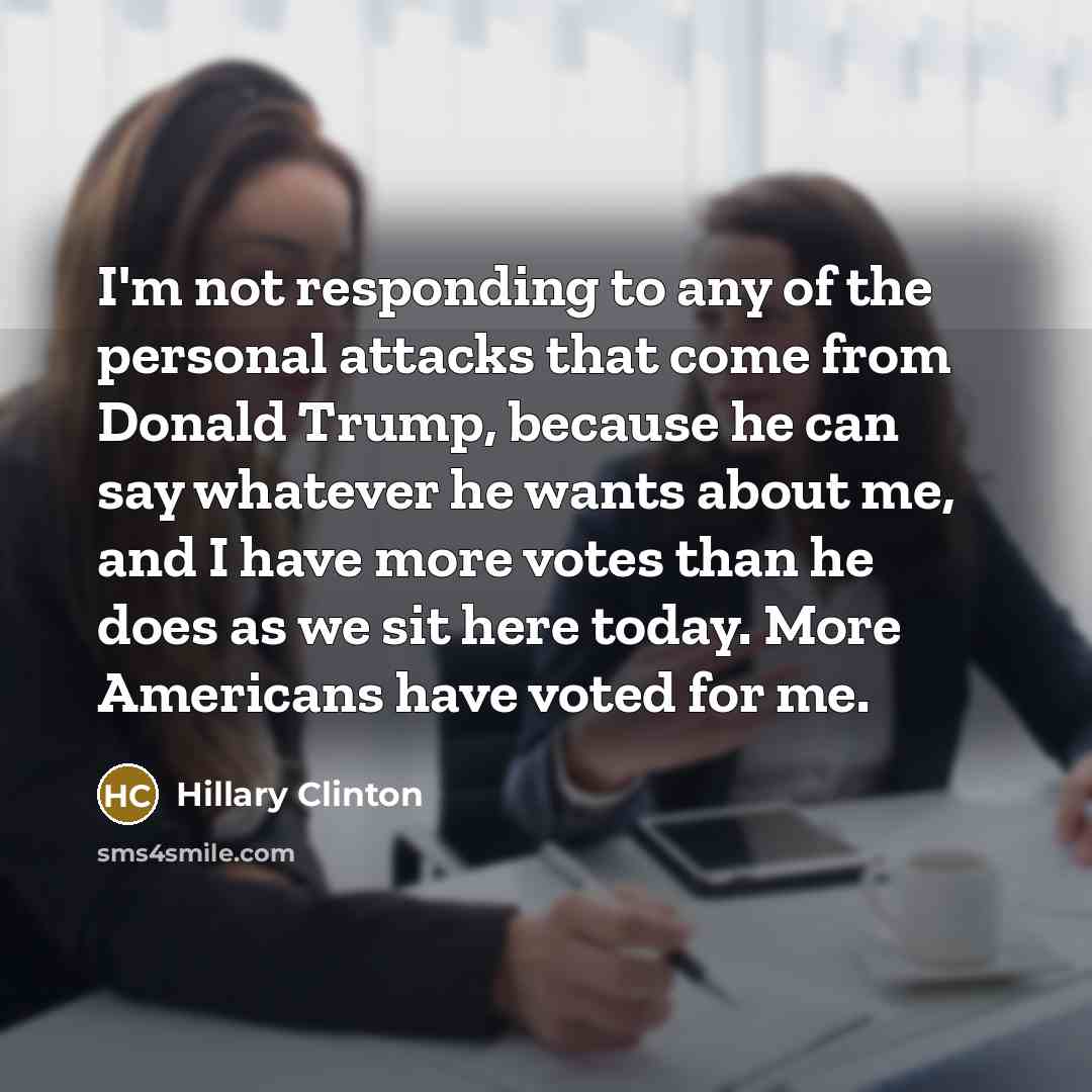 “I'm not responding to any of the personal attacks that…” quote by Hillary Clinton