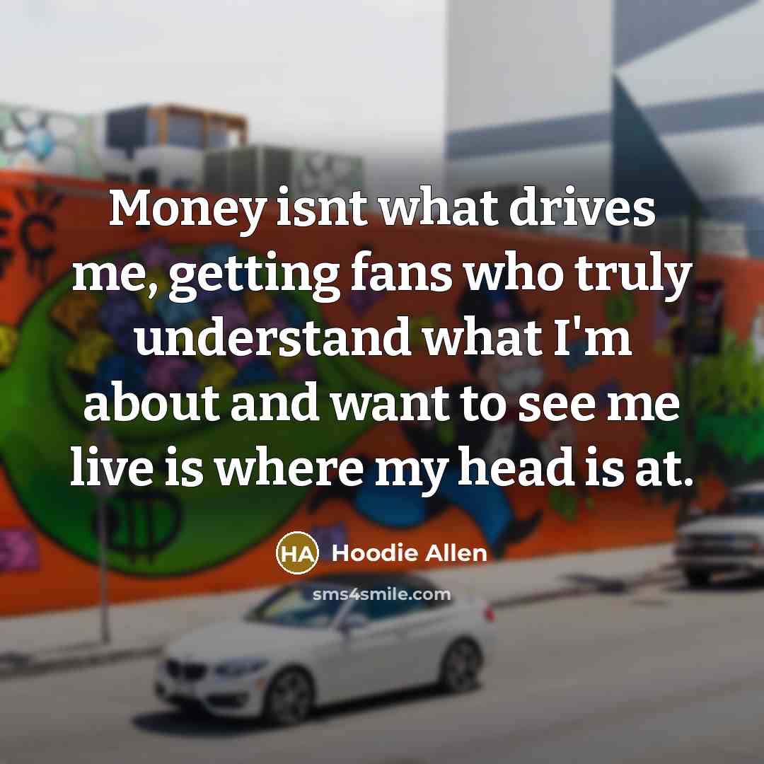 “Money isnt what drives me, getting fans who truly understand…” quote by Hoodie Allen