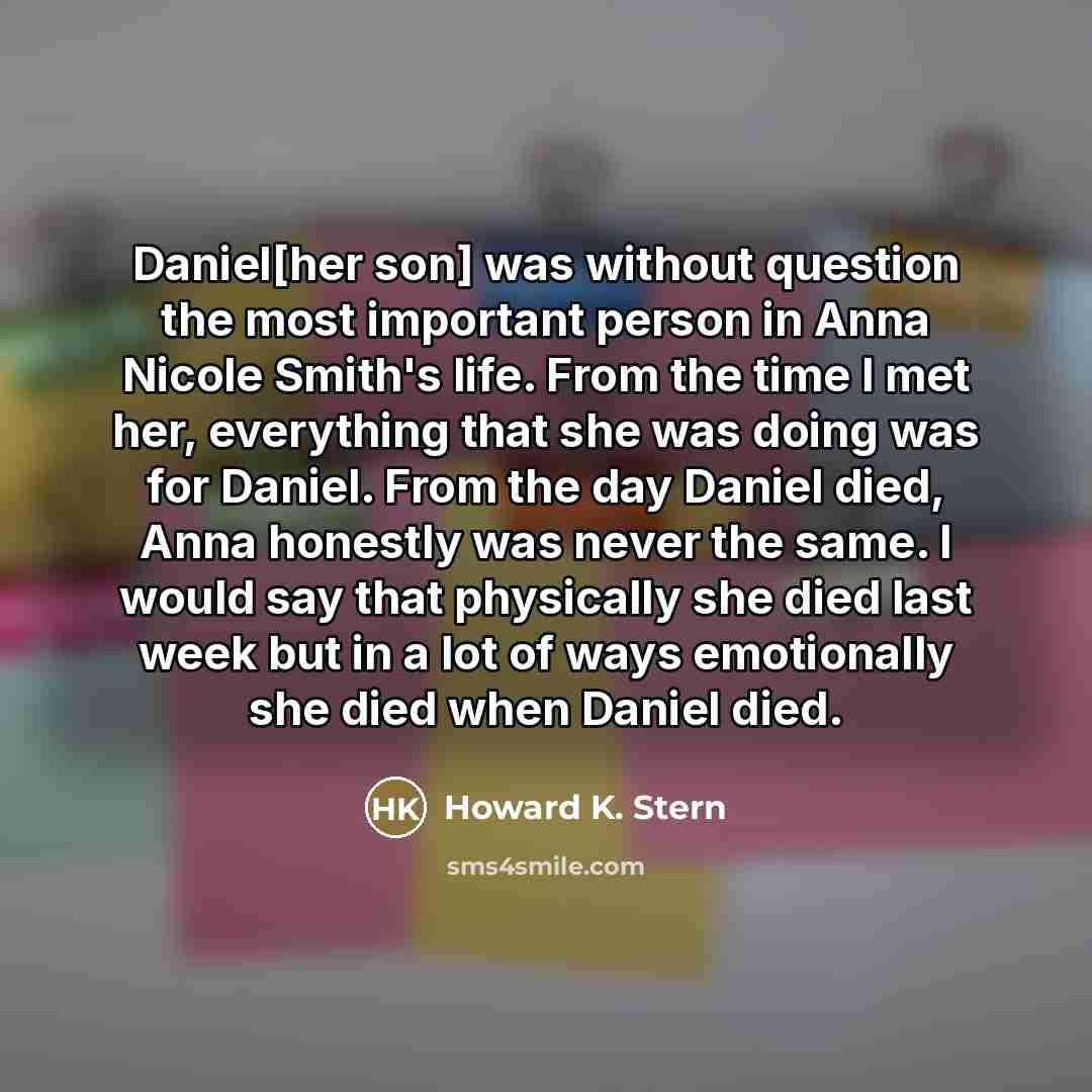 “Daniel[her son] was without question the most important person in…” quote by Howard K. Stern