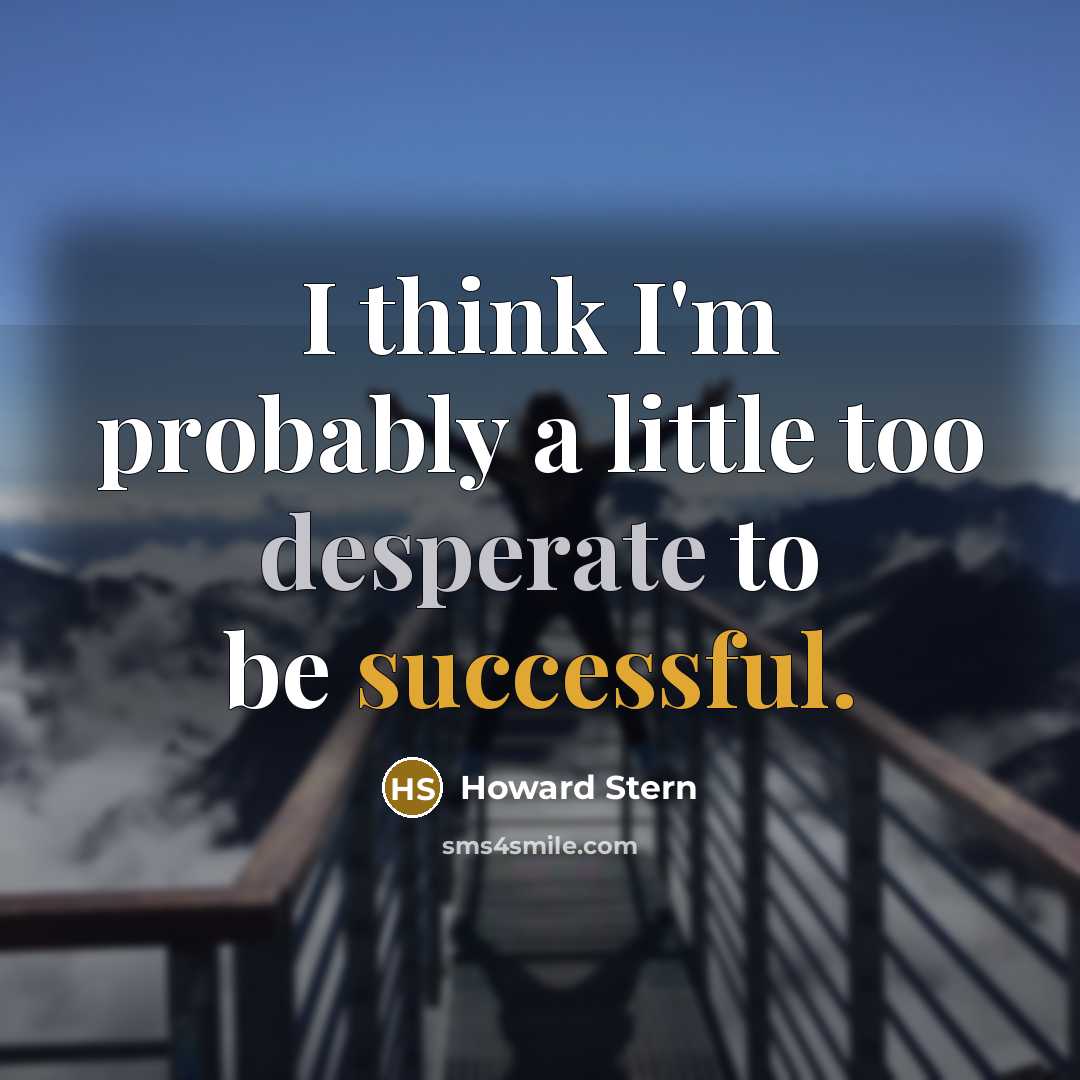“I think I'm probably a little too desperate to be…” quote by Howard Stern