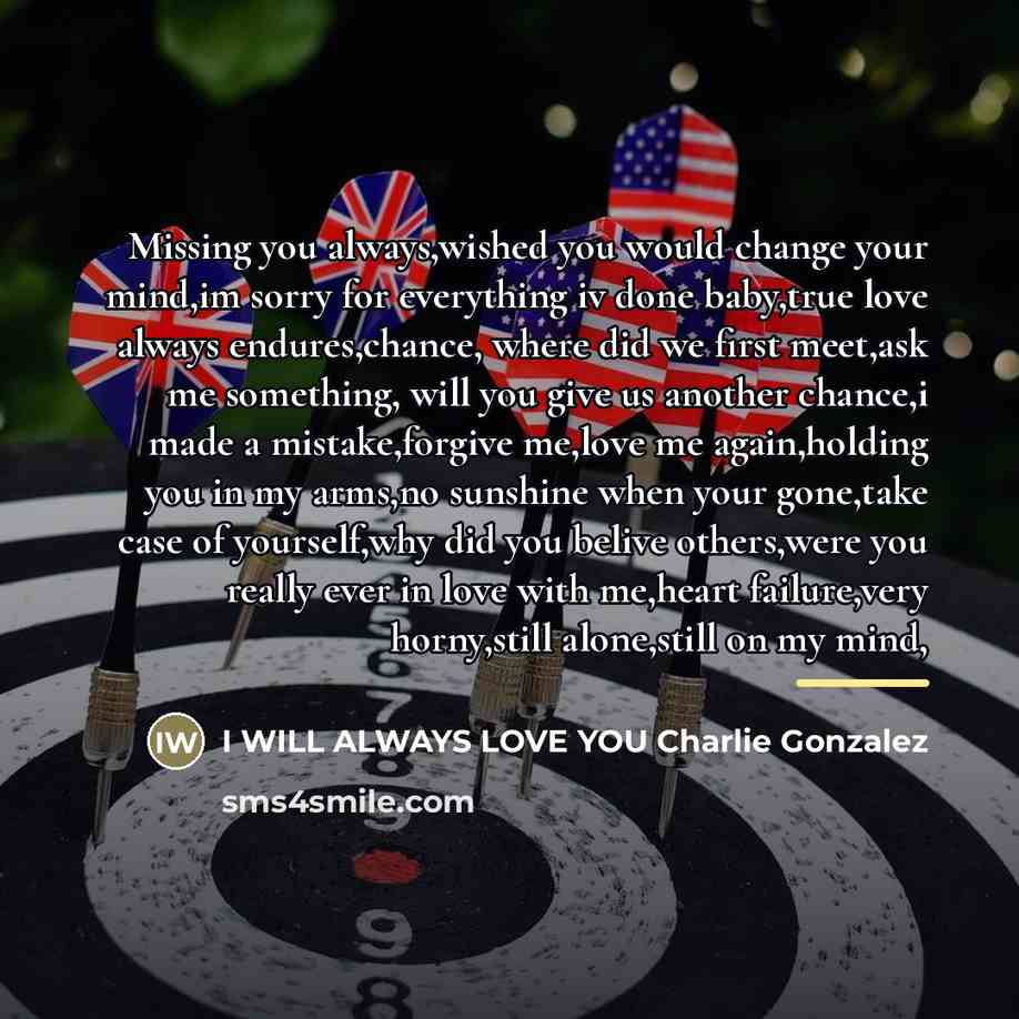 “Missing you always,wished you would change your mind,im sorry for…” quote by I WILL ALWAYS LOVE YOU Charlie Gonzalez