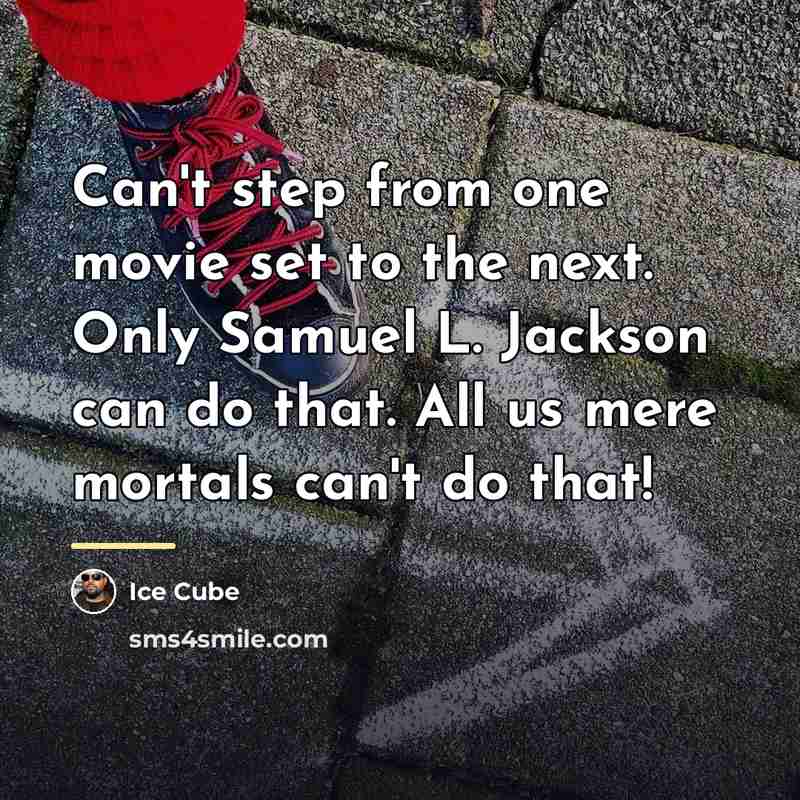 “Can't step from one movie set to the next. Only…” quote by Ice Cube