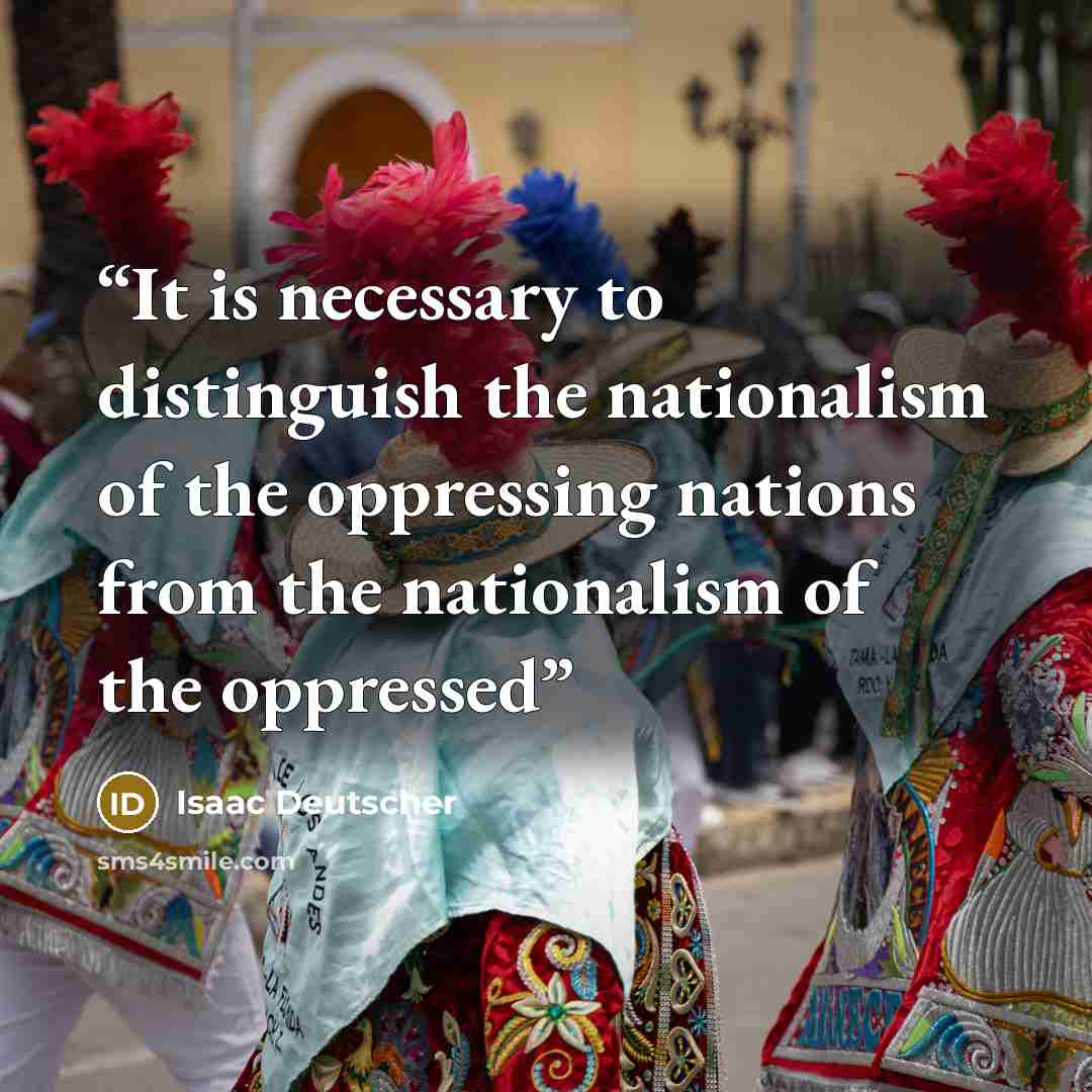 “It is necessary to distinguish the nationalism of the oppressing nations from the nationalism of the oppressed” quote by Isaac Deutscher
