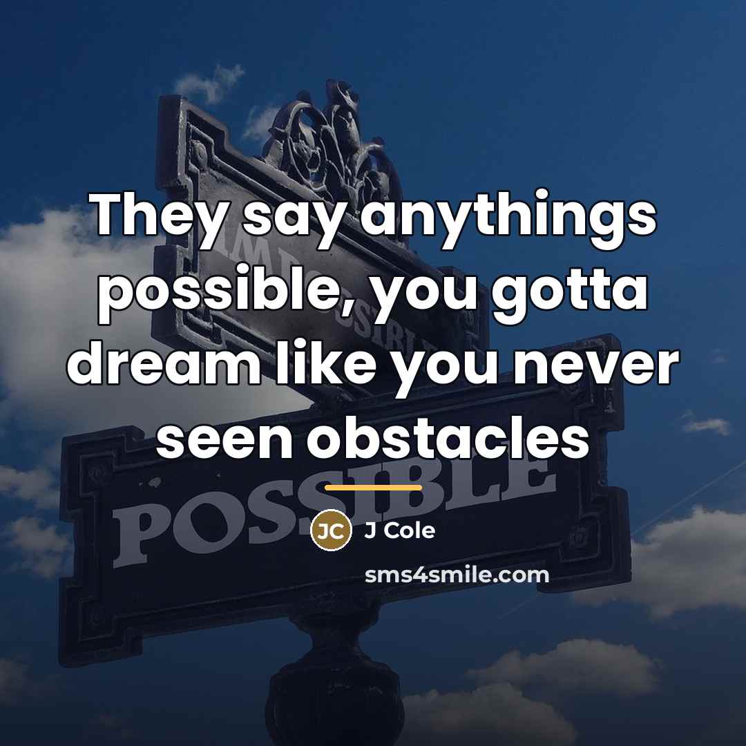 “They say anythings possible, you gotta dream like you never…” quote by J Cole