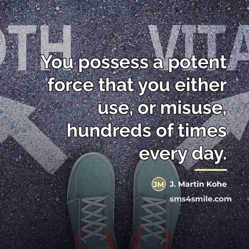“You possess a potent force that you either use, or…” quote by J. Martin Kohe