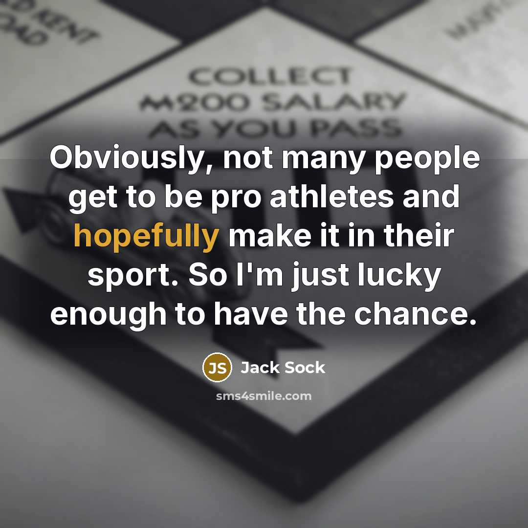 “Obviously, not many people get to be pro athletes and hopefully make it in their sport. So I'm just lucky enough to have the chance.” quote by Jack Sock