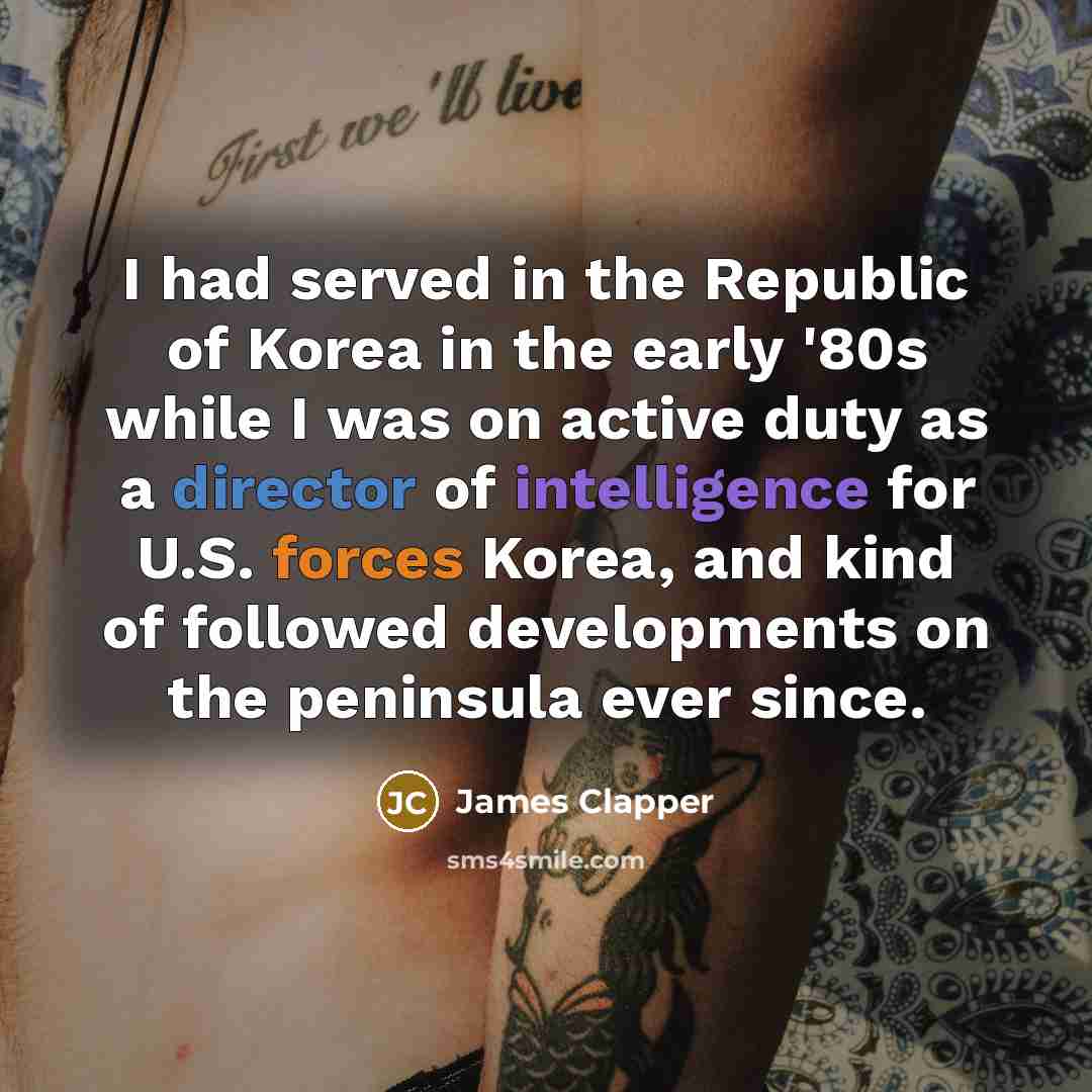“I had served in the Republic of Korea in the early '80s while I was on active duty as a director of intelligence for U.S. forces Korea, and kind of followed developments on the peninsula ever since.” quote by James Clapper
