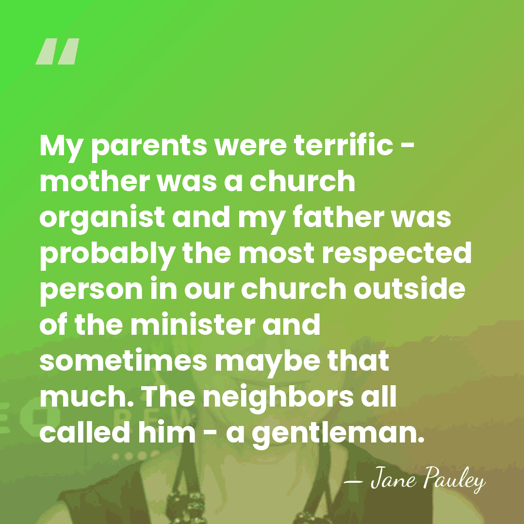 My parents were terrific - mother was a church organist and my&hellip; - Jane Pauley