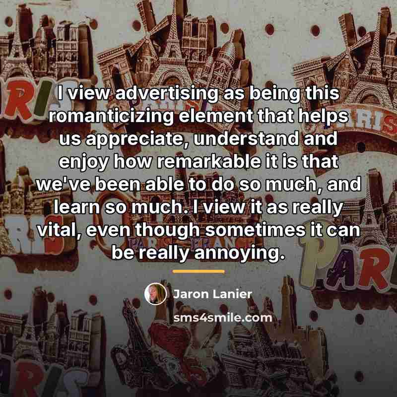 “I view advertising as being this romanticizing element that helps…” quote by Jaron Lanier