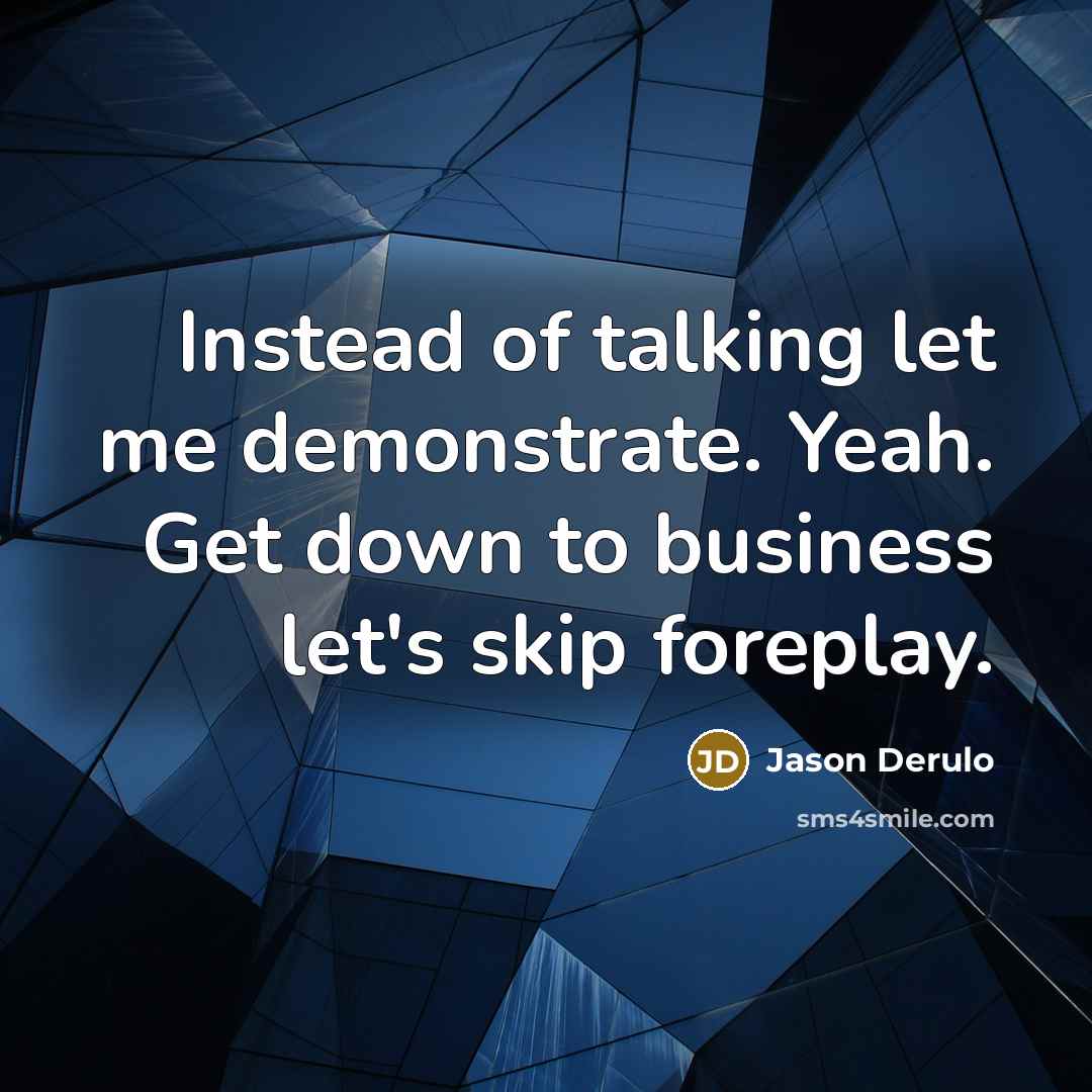 “Instead of talking let me demonstrate. Yeah. Get down to…” quote by Jason Derulo