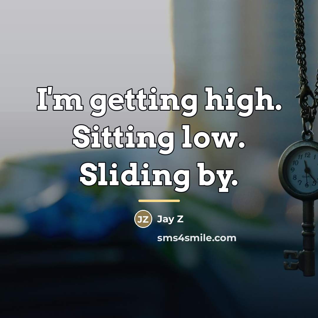 “I'm getting high. Sitting low. Sliding by.…” quote by Jay Z